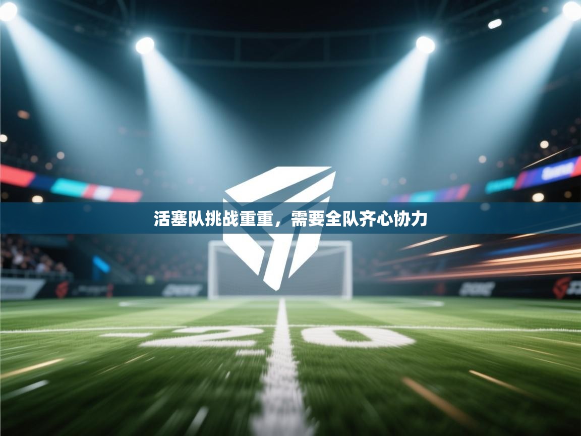 活塞队挑战重重，需要全队齐心协力