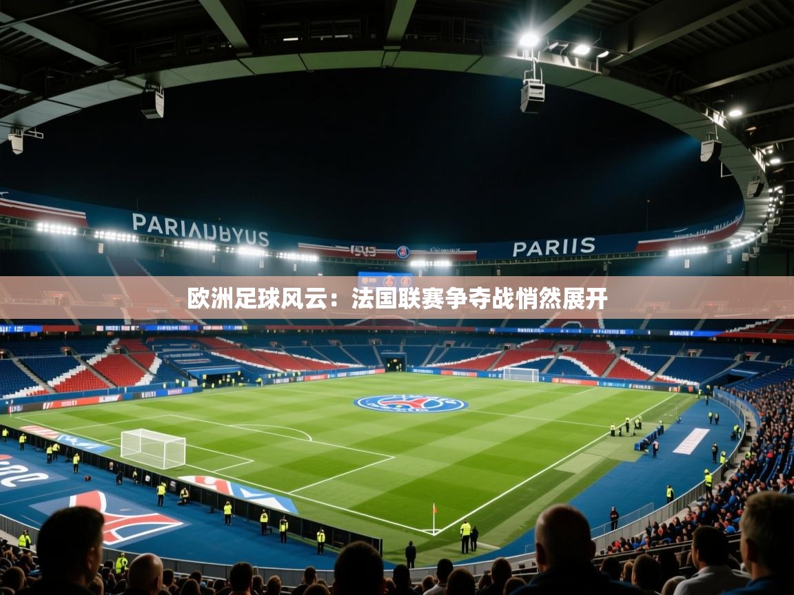 欧洲足球风云：法国联赛争夺战悄然展开  第2张