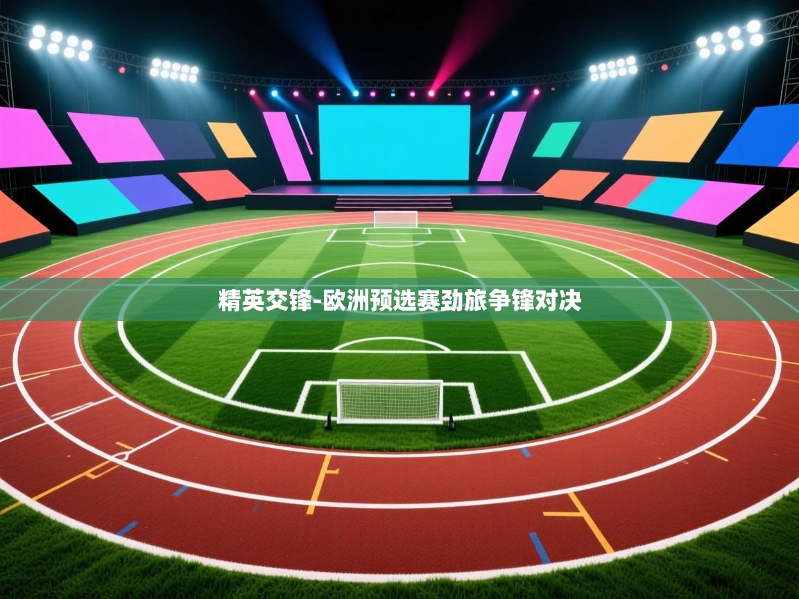 精英交锋-欧洲预选赛劲旅争锋对决