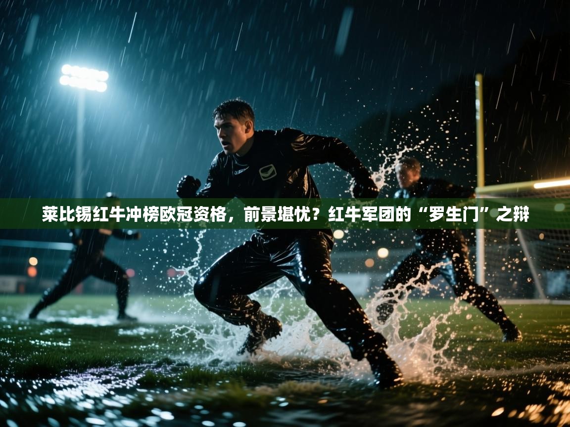 莱比锡红牛冲榜欧冠资格,前景堪忧?红牛军团的“罗生门”之辩 第2张