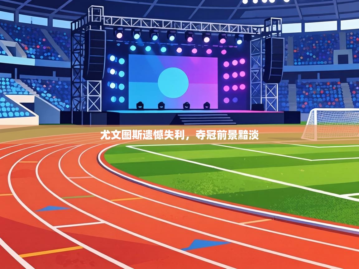 尤文图斯遗憾失利，夺冠前景黯淡  第1张