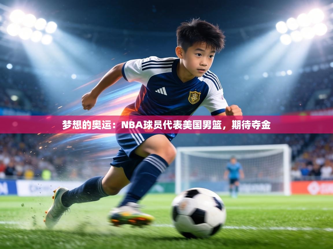梦想的奥运：NBA球员代表美国男篮，期待夺金  第2张