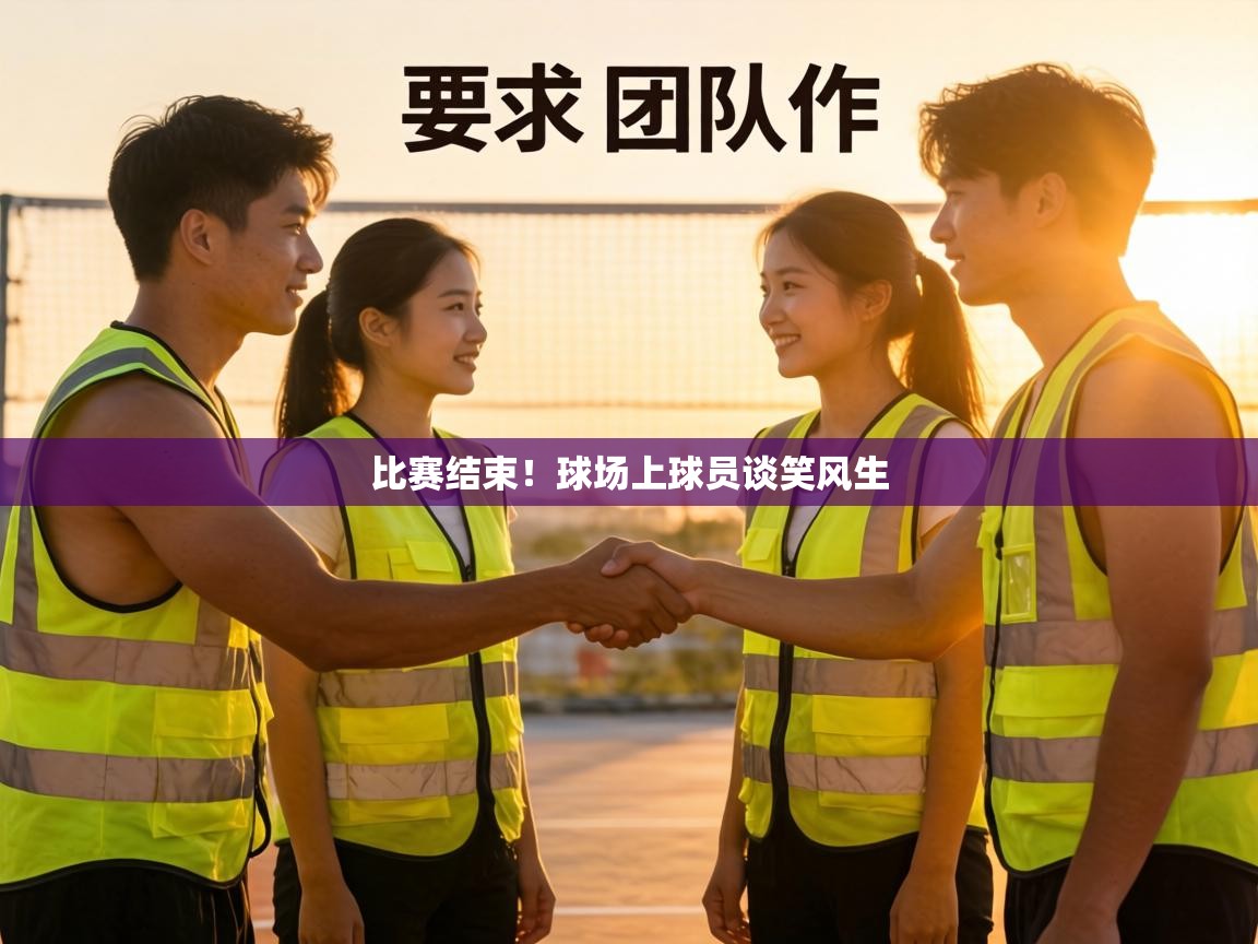 比赛结束！球场上球员谈笑风生  第1张